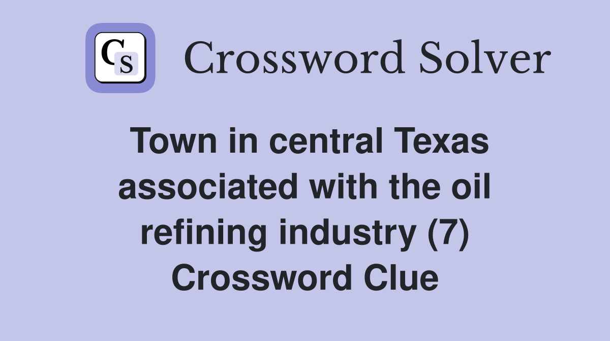 Town in central Texas associated with the oil refining industry (7